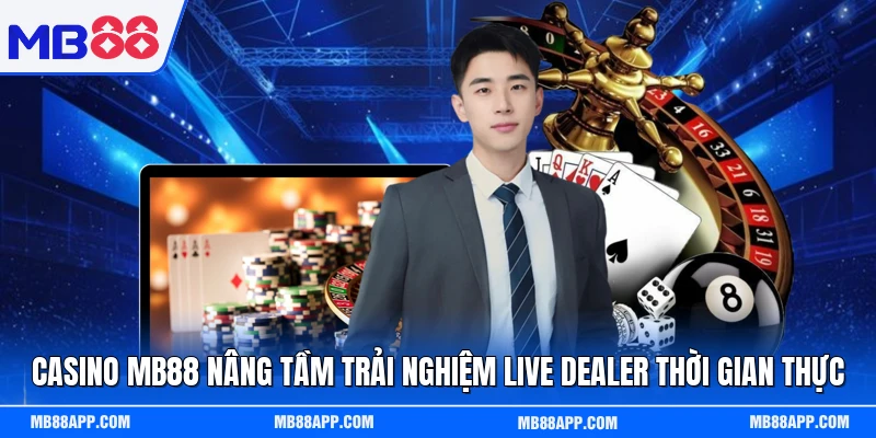 Casino MB88 nâng tầm trải nghiệm live dealer thời gian thực