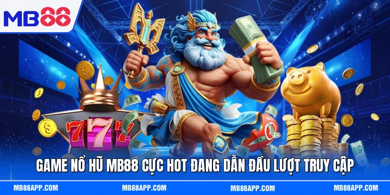 Game nổ hũ MB88 cực hot đang dẫn đầu lượt truy cập